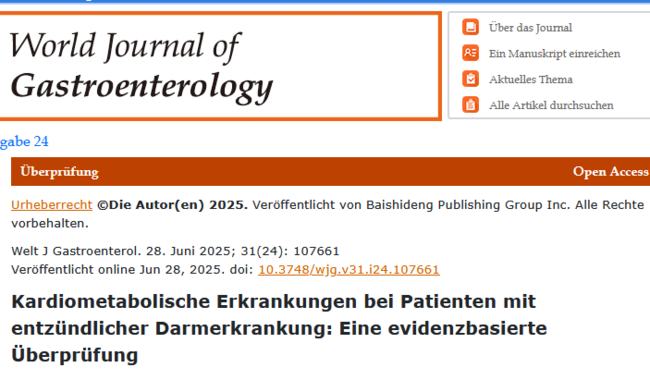 Kardiometabolische Erkrankungen bei Patienten mit entzündlicher Darmerkrankung: Eine evidenzbasierte Überprüfung   Dutt K, Vasudevan A, Hodge A, Nguyen TL, Srinivasan AR. Kardiometabolische Erkrankungen bei Patienten mit entzündlicher Darmerkrankung: Eine evidenzbasierte Überprüfung. World J Gastroenterol 2025; 31(24): 107661 [PMID: 40599191 DOI: 10.3748/wjg.v31.i24.107661]